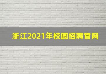 浙江2021年校园招聘官网