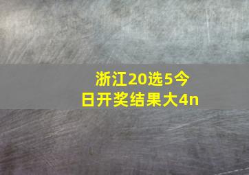 浙江20选5今日开奖结果大4n