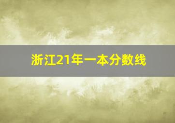 浙江21年一本分数线