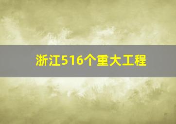 浙江516个重大工程