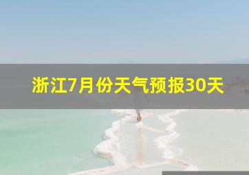 浙江7月份天气预报30天