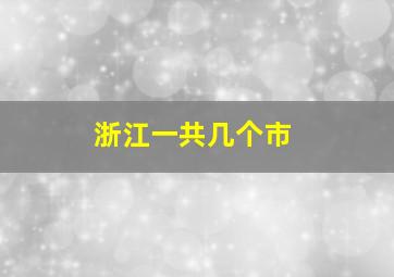 浙江一共几个市