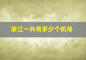 浙江一共有多少个机场