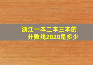 浙江一本二本三本的分数线2020是多少