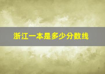 浙江一本是多少分数线