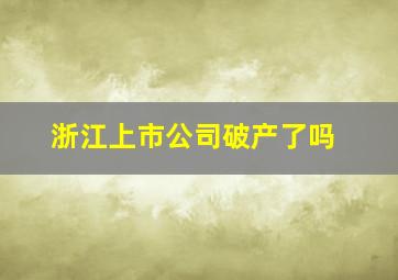 浙江上市公司破产了吗