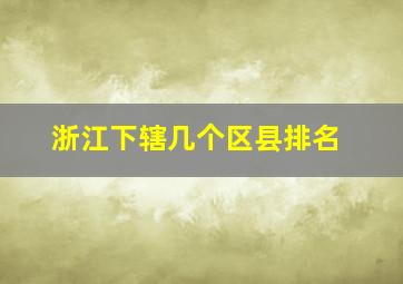 浙江下辖几个区县排名