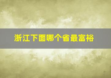 浙江下面哪个省最富裕