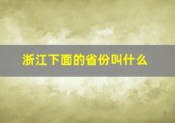 浙江下面的省份叫什么