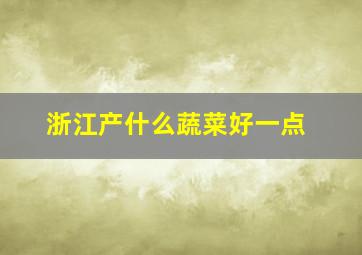 浙江产什么蔬菜好一点