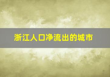 浙江人口净流出的城市