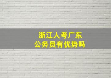 浙江人考广东公务员有优势吗