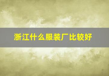 浙江什么服装厂比较好