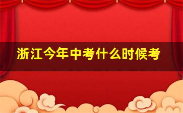 浙江今年中考什么时候考