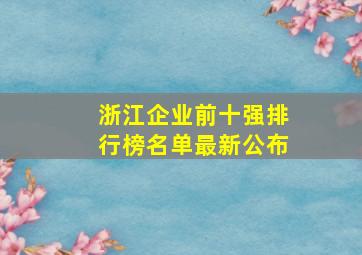 浙江企业前十强排行榜名单最新公布