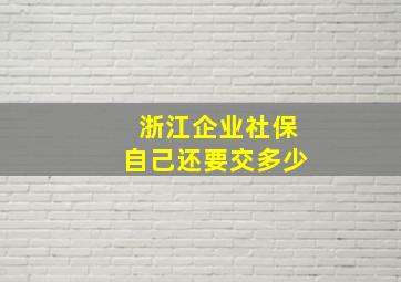 浙江企业社保自己还要交多少