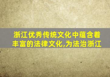 浙江优秀传统文化中蕴含着丰富的法律文化,为法治浙江