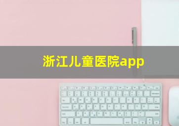 浙江儿童医院app