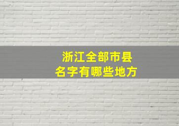 浙江全部市县名字有哪些地方