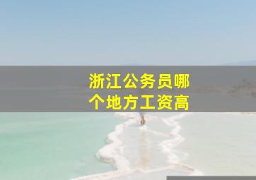 浙江公务员哪个地方工资高