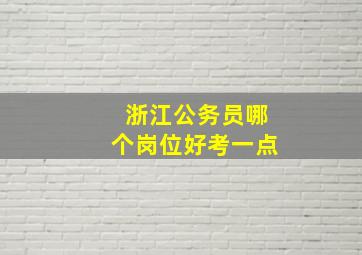 浙江公务员哪个岗位好考一点