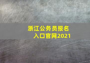 浙江公务员报名入口官网2021