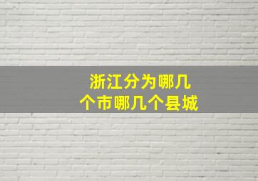 浙江分为哪几个市哪几个县城