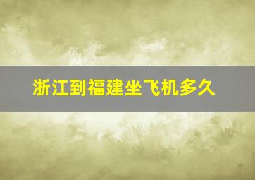 浙江到福建坐飞机多久