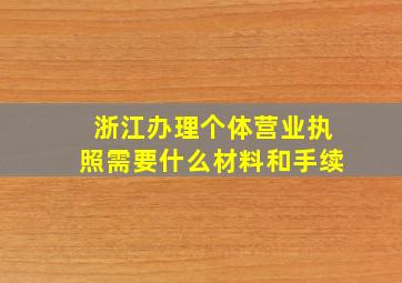 浙江办理个体营业执照需要什么材料和手续