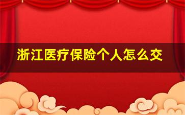 浙江医疗保险个人怎么交