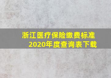 浙江医疗保险缴费标准2020年度查询表下载