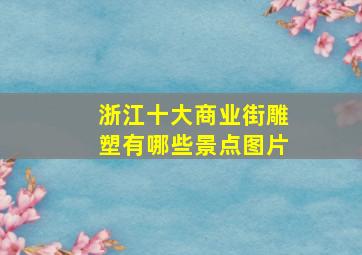 浙江十大商业街雕塑有哪些景点图片