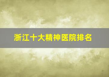 浙江十大精神医院排名