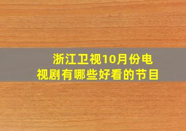 浙江卫视10月份电视剧有哪些好看的节目