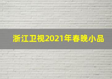 浙江卫视2021年春晚小品