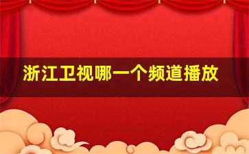 浙江卫视哪一个频道播放