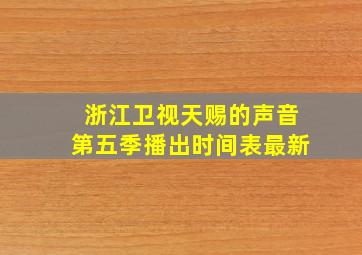 浙江卫视天赐的声音第五季播出时间表最新