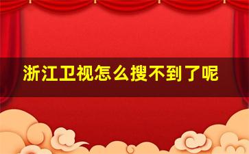 浙江卫视怎么搜不到了呢