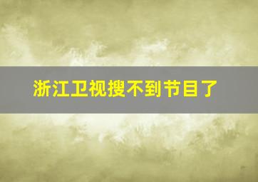 浙江卫视搜不到节目了