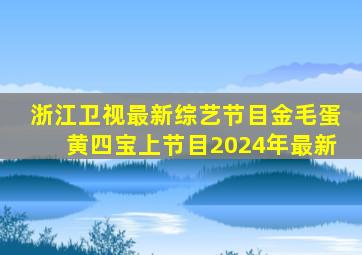 浙江卫视最新综艺节目金毛蛋黄四宝上节目2024年最新