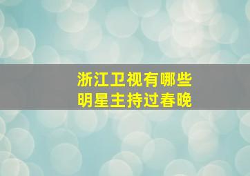 浙江卫视有哪些明星主持过春晚