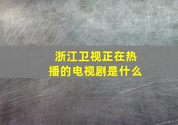 浙江卫视正在热播的电视剧是什么