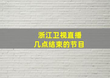 浙江卫视直播几点结束的节目