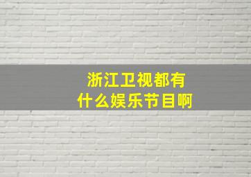 浙江卫视都有什么娱乐节目啊