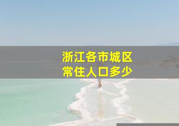 浙江各市城区常住人口多少