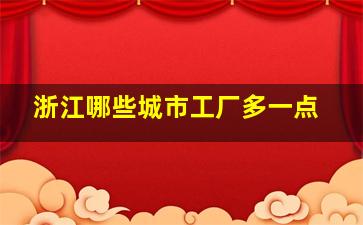 浙江哪些城市工厂多一点