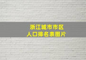 浙江城市市区人口排名表图片