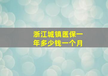 浙江城镇医保一年多少钱一个月