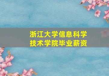 浙江大学信息科学技术学院毕业薪资