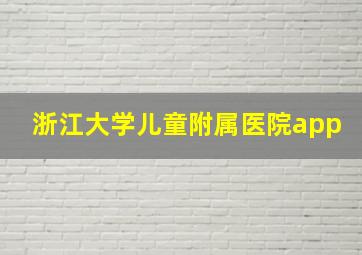 浙江大学儿童附属医院app